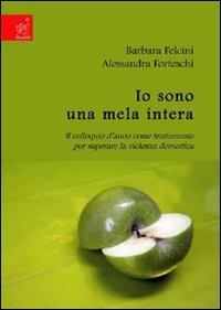 Io sono una mela intera. Il colloquio d'aiuto come trattamento per superare la violenza domestica - Barbara Felcini, Alessandra Forteschi - Libro Aracne 2008 | Libraccio.it