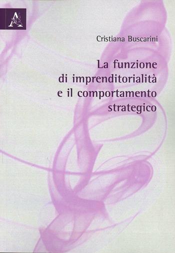 La funzione di imprenditorialità e il comportamento strategico - Cristiana Buscarini - Libro Aracne 2008 | Libraccio.it