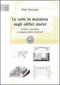 Le volte in muratura negli edifici storici. Tecniche costruttive e comportamento strutturale - Elide Tomasoni - Libro Aracne 2008 | Libraccio.it