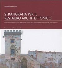 Stratigrafia per il restauro architettonico. Il metodo dell'analisi stratigrafica della superfici murarie per la conoscenza e la conservazione del costruito storico - Alessandra Alagna - Libro Aracne 2008 | Libraccio.it