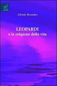 Leopardi e la religione della vita - Alfredo Bonadeo - Libro Aracne 2008 | Libraccio.it