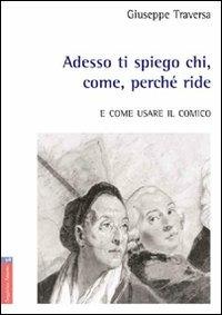 Adesso ti spiego chi, come, perché ride. E come usare il comico - Giuseppe Traversa - Libro Aracne 2008 | Libraccio.it