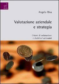 Valutazione aziendale e strategia. Criteri di valutazione e decisioni aziendali - Angelo Riva - Libro Aracne 2008 | Libraccio.it
