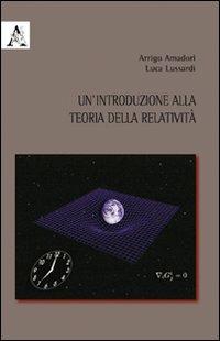Un' introduzione alla teoria della relatività - Arrigo Amadori, Luca Lussardi - Libro Aracne 2009 | Libraccio.it