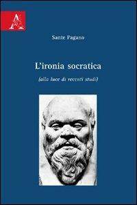 L' ironia socratica (alla luce di recenti studi) - Sante Pagano - Libro Aracne 2009 | Libraccio.it