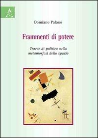 Frammenti di potere. Tracce di politica nella metamorfosi dello spazio - Damiano Palano - Libro Aracne 2009 | Libraccio.it