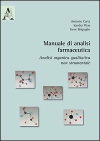 Manuale di analisi farmaceutica. Analisi organica qualitativa non strumentale - Antonio G. Carta, Sandra Piras, Irene Briguglio - Libro Aracne 2009 | Libraccio.it