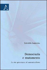 Democrazia e mutamento. La via spinoziana al contrattualismo - Gabriella Lamonica - Libro Aracne 2009 | Libraccio.it