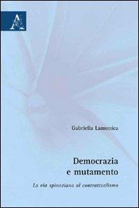 Democrazia e mutamento. La via spinoziana al contrattualismo - Gabriella Lamonica - Libro Aracne 2009 | Libraccio.it