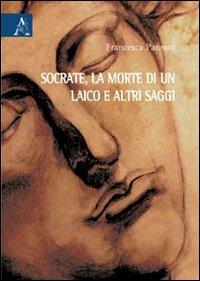 Socrate, la morte di un laico e altri saggi - Francesca Pannuti - Libro Aracne 2009 | Libraccio.it