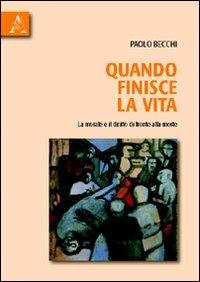 Quando finisce la vita. La morale e il diritto di fronte alla morte - Paolo Becchi - Libro Aracne 2009 | Libraccio.it