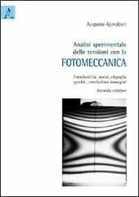 Analisi sperimentale delle tensioni con la fotomeccanica. Fotoelasticità, moiré, olografia, speckle, correlazione immagini - Augusto Ajovalasit - Libro Aracne 2009 | Libraccio.it