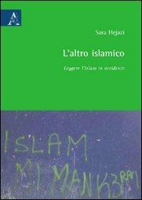 L'altro islamico. Leggere l'Islam in Occidente - Sara Hejazi - Libro Aracne 2009 | Libraccio.it