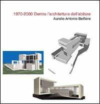 1970-2000. Dentro l'architettura dell'abitare - Aurelio A. Belfiore - Libro Aracne 2009 | Libraccio.it