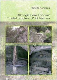All'origine era l'acqua. I «mulini a palmenti» di Messina - Ornella Fiandaca - Libro Aracne 2009 | Libraccio.it