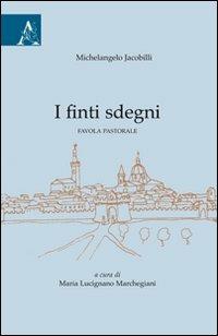 Michelangelo Jacobilli. I finti sdegni. Favola pastorale - Maria Lucignano Marchegiani - Libro Aracne 2009 | Libraccio.it