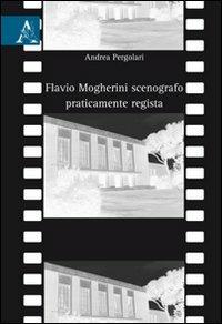 Flavio Magherini scenografo praticamente regista - Andrea Pergolari - Libro Aracne 2009 | Libraccio.it