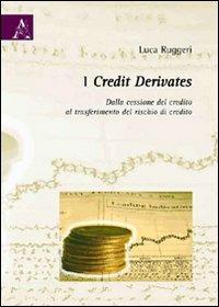 I credit derivates. Dalla cessione del credito al trasferimento del rischio di credito - Luca Ruggeri - Libro Aracne 2009 | Libraccio.it