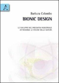 Bionic design. Lo sviluppo del prodotto industriale attraverso lo studio della natura - Barbara Colombo - Libro Aracne 2009 | Libraccio.it