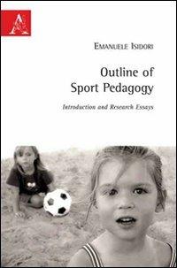 Outline of sport pedagogy. Introduction and research essays - Emanuele Isidori - Libro Aracne 2009 | Libraccio.it