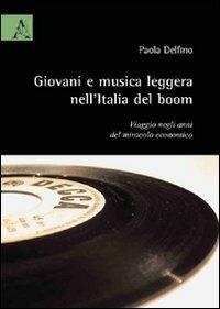 Giovani e musica leggera nell'Italia del boom. Viaggio negli anni del miracolo economico - Paola Delfino - Libro Aracne 2009 | Libraccio.it