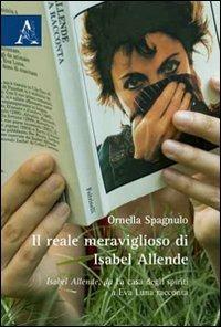 Il reale meraviglioso di Isabel Allende. Isabel Allende, da «La casa degli spiriti» a «Eva Luna racconta» - Ornella Spagnulo - Libro Aracne 2009 | Libraccio.it