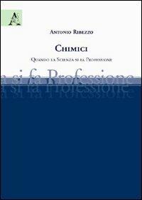 Chimici. Quando la scienza si fa professione - Antonio Ribezzo - Libro Aracne 2009 | Libraccio.it