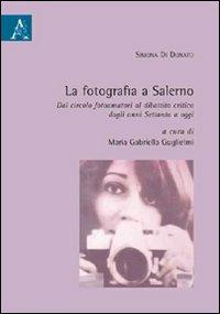 La fotografia a Salerno. Dal circolo fotoamatori al dibattito critico dagli anni Settanta a oggi - Simona Di Donato - Libro Aracne 2009 | Libraccio.it