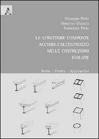La strutture composte acciaio-calcestruzzo nelle costruzioni edilizie. Teoria, pratica, applicazioni - Vincenzo Dipaola, Giuseppe Prete, Francesco Prete - Libro Aracne 2009 | Libraccio.it