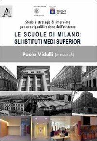 Le scuole di Milano. Gli istituti medi superiori. Storia e strategie di intervento per una riqualificzione dell'esistente  - Libro Aracne 2009 | Libraccio.it