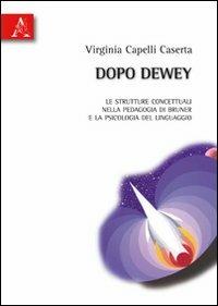 Dopo Dewey. Le strutture concettuali nella pedagogia di Bruner e la psicologia del linguaggio - Virginia Capelli - Libro Aracne 2010 | Libraccio.it