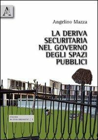 La deriva securitaria nel governo degli spazi pubblici - Angelino Mazza - Libro Aracne 2010 | Libraccio.it