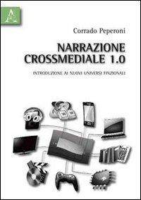 Narrazione crossmediale 1.0. Introduzione ai nuovi universi finzionali - Corrado Peperoni - Libro Aracne 2010 | Libraccio.it