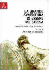 La grande avventura di essere me stessa. Una rilettura di Simone de Beauvoir  - Libro Aracne 2010, Donne nel Novecento | Libraccio.it