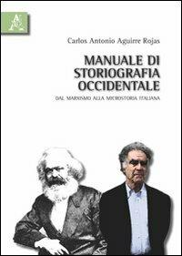 Manuale di storiografia occidentale. Dal marxismo alla microstoria italiana - Carlos Antonio Aguirre Rojas - Libro Aracne 2010 | Libraccio.it
