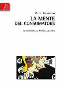 La mente del consumatore. Introduzione al neuromarketing - Mario Graziano - Libro Aracne 2010 | Libraccio.it