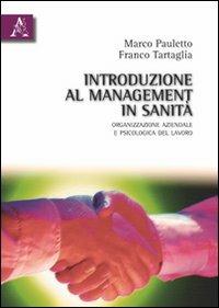 Introduzione al management in sanità. Organizzazione azinedale e psicologia - Marco Pauletto, Franco Tartaglia - Libro Aracne 2010 | Libraccio.it