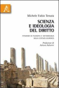 Scienza e ideologia del diritto. Itinerari di filosofia e metodologia della scienza giuridica - Michele Fabio Tenuta - Libro Aracne 2010 | Libraccio.it