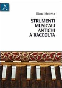 Strumenti musicali antichi a raccolta. Le tappe di un cammino evolutivo che l'uomo va tracciando tramite progressive acquisizioni tecnologiche - Elena Modena - Libro Aracne 2010 | Libraccio.it