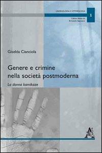 Genere e crimine nella società postmoderna. La donna kamikaze - Giselda Cianciola, Armando Saponaro - Libro Aracne 2010, Criminologia e vittimologia | Libraccio.it