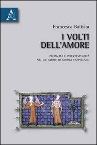 I volti dell'amore. Pluralità e intertestualità del De amore di Andrea Cappellano - Francesca Battista - Libro Aracne 2010 | Libraccio.it