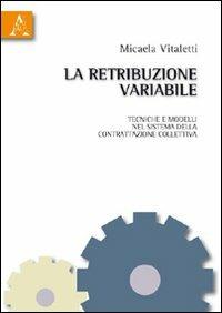 La retribuzione variabile. Tecniche e modelli nel sistema della contrattazione collettiva - Micaela Vitaletti - Libro Aracne 2010 | Libraccio.it