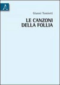Le canzoni della follia - Gianni Tomiotti - Libro Aracne 2010 | Libraccio.it