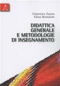 Didattica generale e metodologie di insegnamento - Elena Bortolotti, Francesca Zanon - Libro Aracne 2010 | Libraccio.it