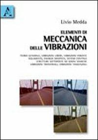 Elementi di meccanica delle vibrazioni. Teoria generale, vibrazioni libere, vibrazioni forzate, isolamento, energia dissipata, sistemi continui, strutture sottoposte - Livio Medda - Libro Aracne 2010 | Libraccio.it