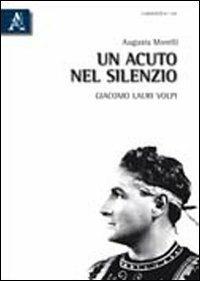 Un acuto nel silenzio. Giacomo Lauri Volpi - Augusta Morelli - Libro Aracne 2010 | Libraccio.it