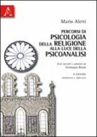 Percorsi di psicologia della religione alla luce della psicoanalisi - Mario Aletti - Libro Aracne 2010 | Libraccio.it