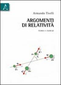 Argomenti di relatività. Teoria e esercizi - Armando Tivelli - Libro Aracne 2010 | Libraccio.it