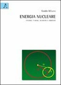 Energia nucleare. Fissione, fusione, sicurezza e ambiente - Guido Milano - Libro Aracne 2010 | Libraccio.it