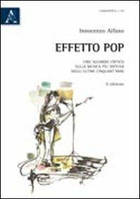 Effetto pop. Uno sguardo critico sulla musica più diffusa degli ultimi cinquant'anni - Innocenzo Alfano - Libro Aracne 2010 | Libraccio.it